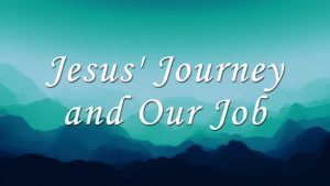 Jesus' Journey and Our Job