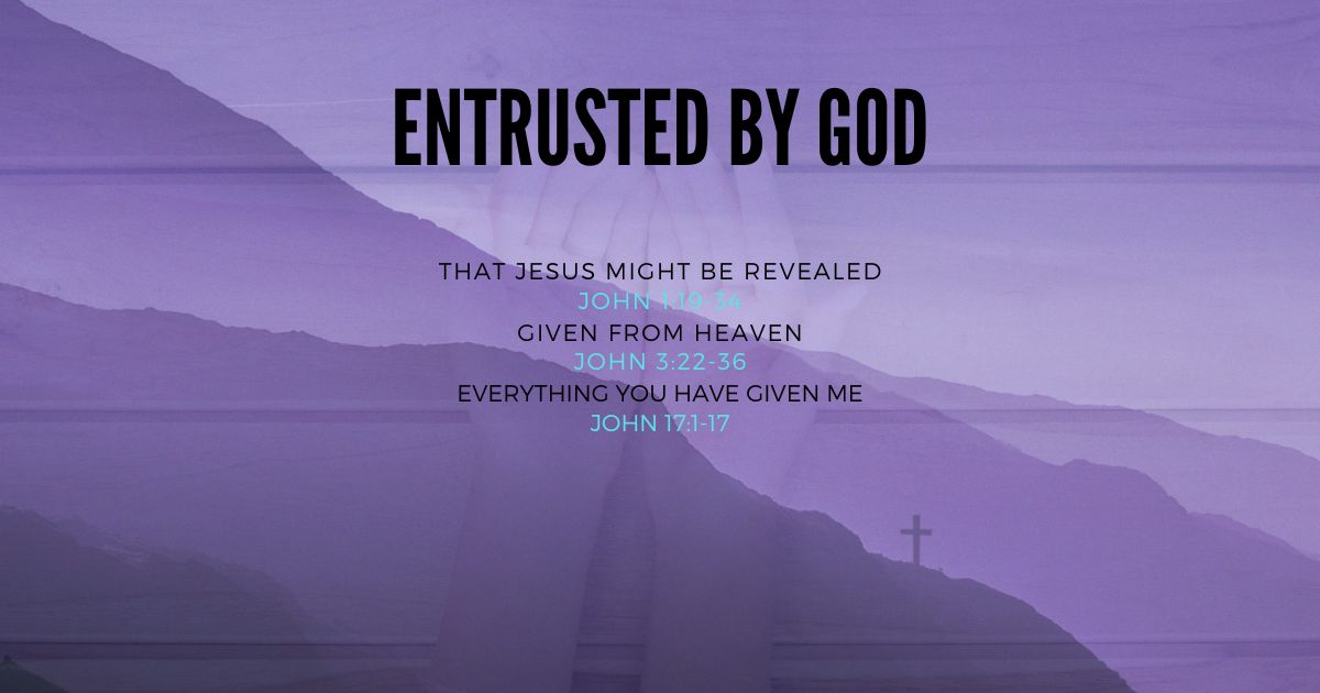 Entrusted by God... that Jesus might be revealed, given from heaven, and everything you have given me. Click to view sermon messages.