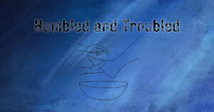 Sun, 9 am: Mar 9, 2025 - Humbled and Troubled